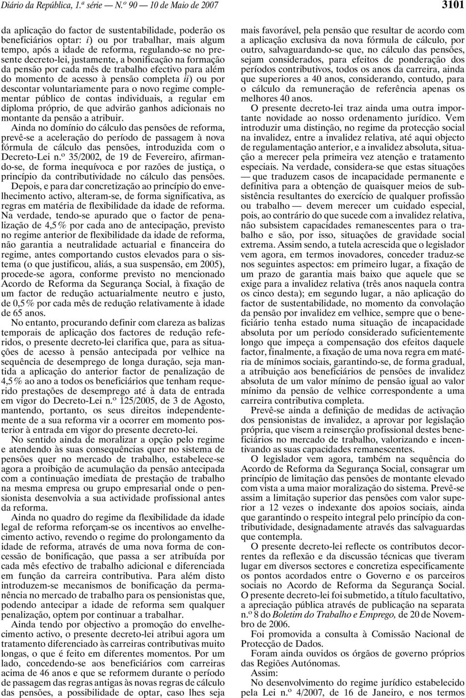 decreto-lei, justamente, a bonificação na formação da pensão por cada mês de trabalho efectivo para além do momento de acesso à pensão completa ii) oupor descontar voluntariamente para o novo regime