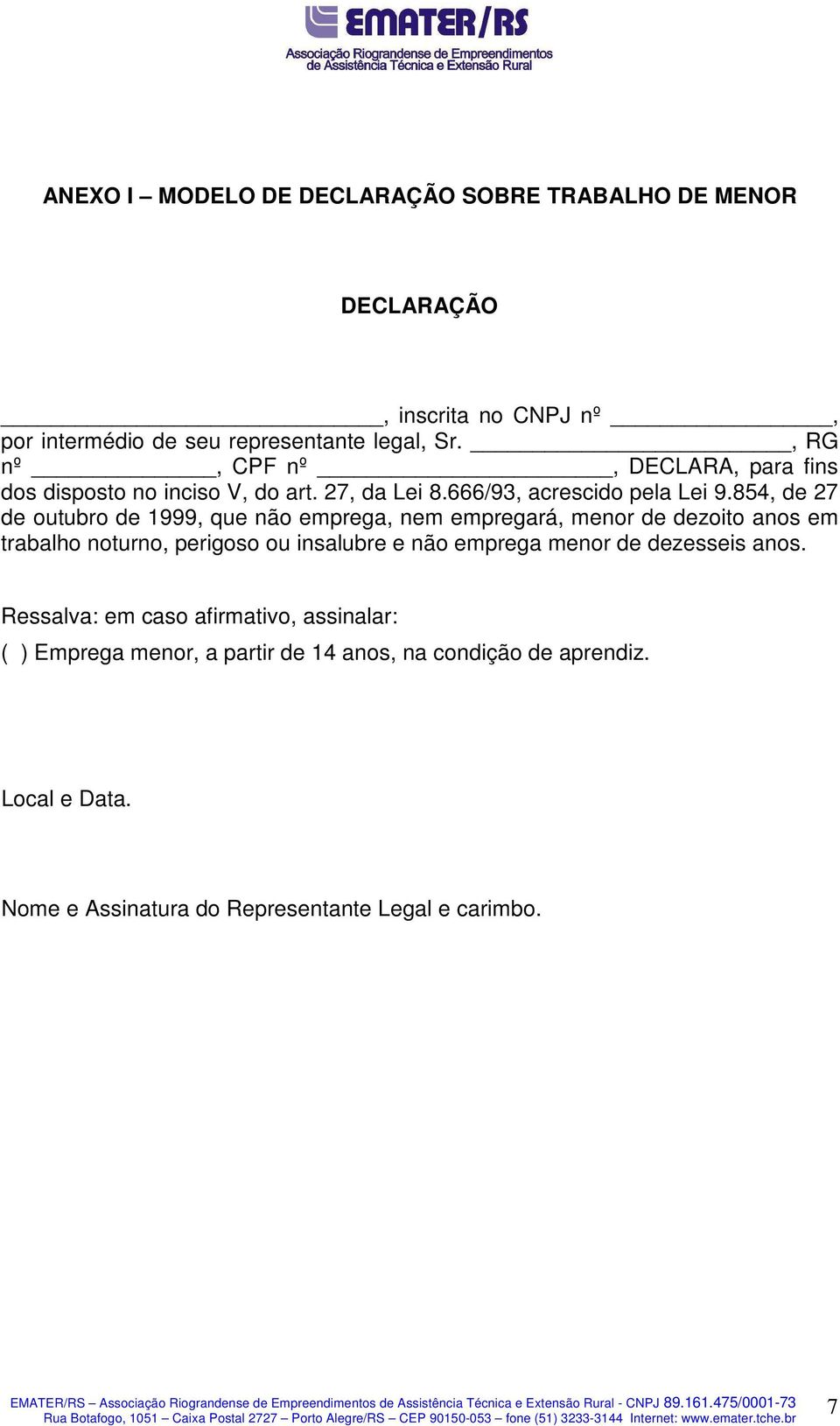 854, de 27 de outubro de 1999, que não emprega, nem empregará, menor de dezoito anos em trabalho noturno, perigoso ou insalubre e não emprega