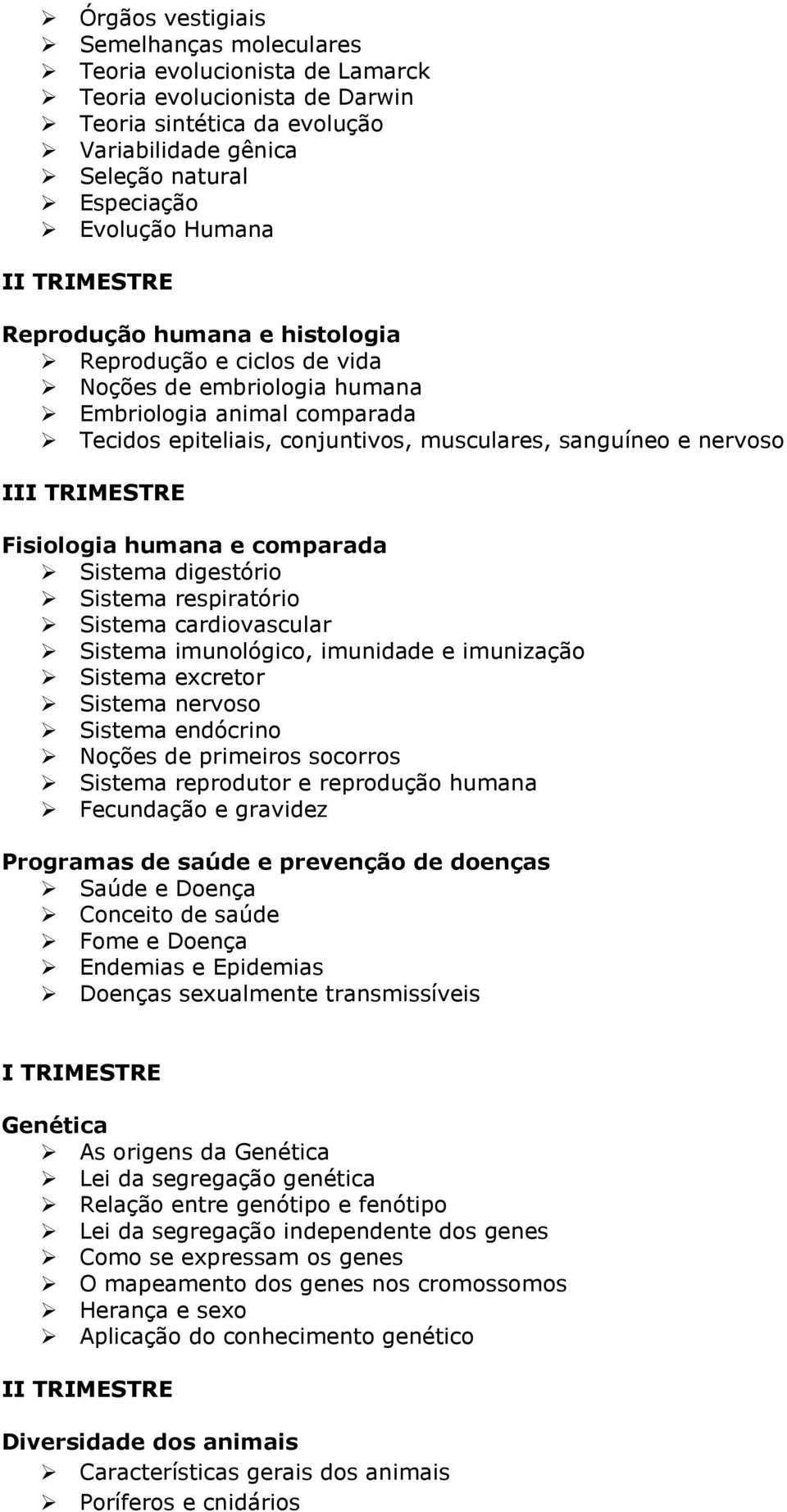 e comparada Sistema digestório Sistema respiratório Sistema cardiovascular Sistema imunológico, imunidade e imunização Sistema excretor Sistema nervoso Sistema endócrino Noções de primeiros socorros