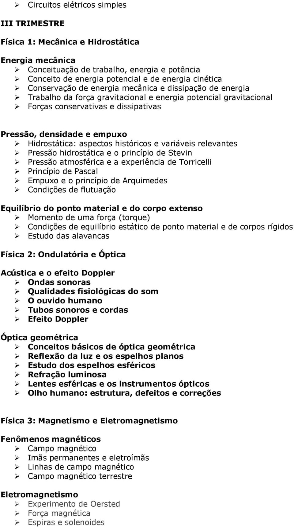 variáveis relevantes Pressão hidrostática e o princípio de Stevin Pressão atmosférica e a experiência de Torricelli Princípio de Pascal Empuxo e o princípio de Arquimedes Condições de flutuação