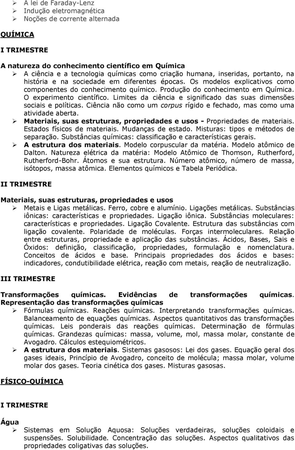 Limites da ciência e significado das suas dimensões sociais e políticas. Ciência não como um corpus rígido e fechado, mas como uma atividade aberta.