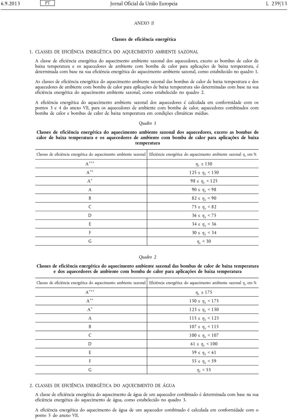 aquecedores de ambiente com bomba de calor para aplicações de baixa temperatura, é determinada com base na sua eficiência energética do aquecimento ambiente sazonal, como estabelecido no quadro 1.