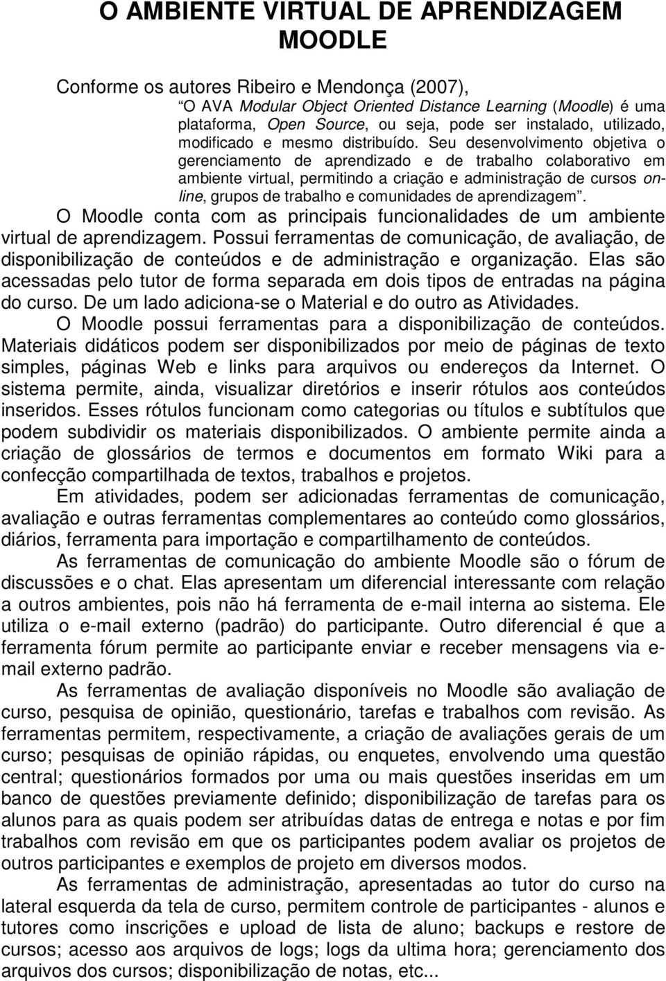 Seu desenvolvimento objetiva o gerenciamento de aprendizado e de trabalho colaborativo em ambiente virtual, permitindo a criação e administração de cursos online, grupos de trabalho e comunidades de