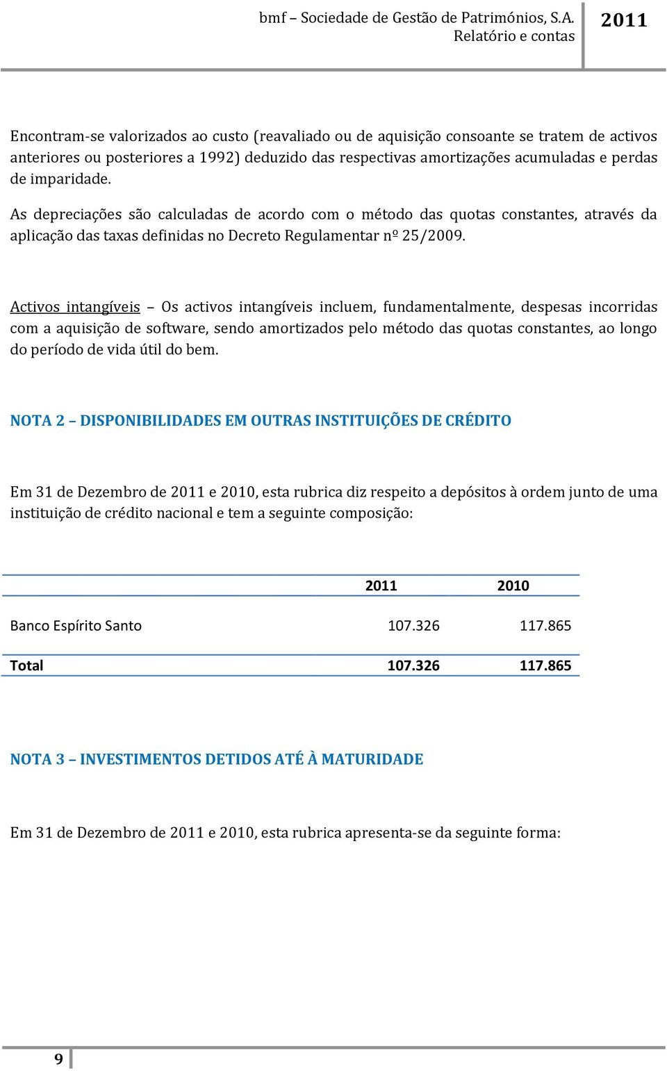 Activos intangíveis Os activos intangíveis incluem, fundamentalmente, despesas incorridas com a aquisição de software, sendo amortizados pelo método das quotas constantes, ao longo do período de vida