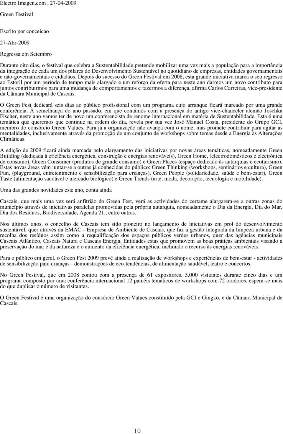 importância da integração de cada um dos pilares do Desenvolvimento Sustentável no quotidiano de empresas, entidades governamentais e não-governamentais e cidadãos.