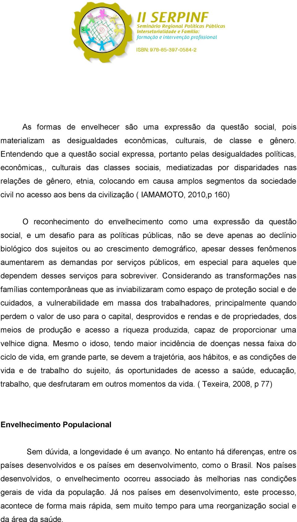 causa amplos segmentos da sociedade civil no acesso aos bens da civilização ( IAMAMOTO, 2010,p 160) O reconhecimento do envelhecimento como uma expressão da questão social, e um desafio para as