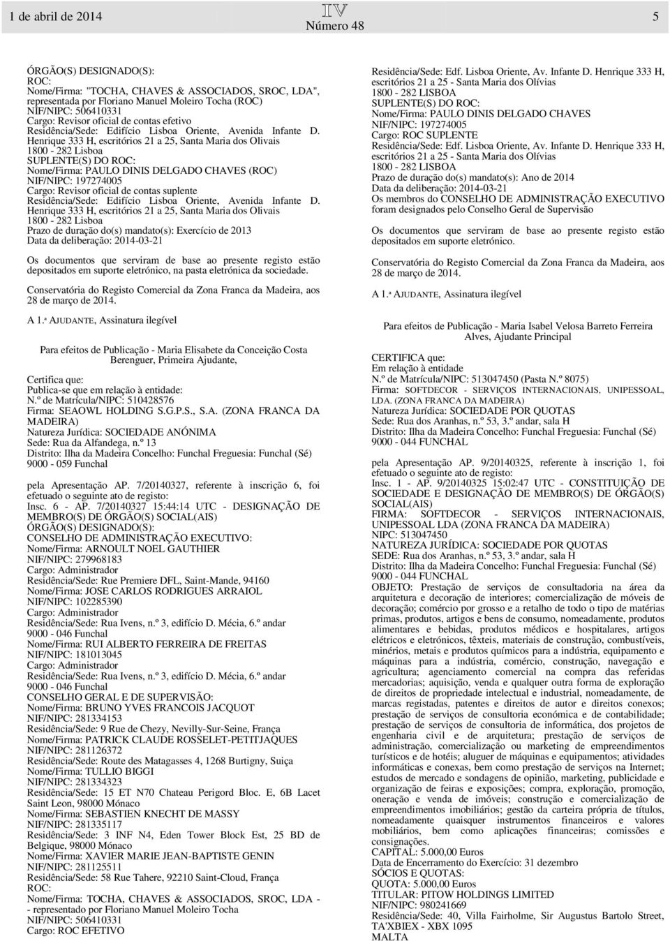 Henrique 333 H, escritórios 21 a 25, Santa Maria dos Olivais 1800-282 Lisboa SUPLENTE(S) DO ROC: Nome/Firma: PAULO DINIS DELGADO CHAVES (ROC) NIF/NIPC: 197274005 Cargo: Revisor oficial de contas