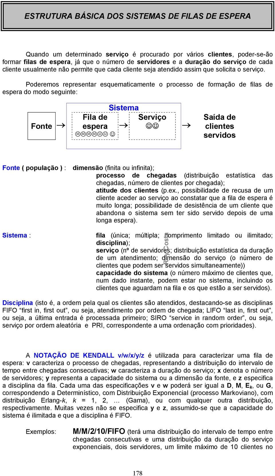 Poderemos represetar esquematicamete o processo de formação de filas de espera do modo seguite: Fote Fila de espera istema erviço aída de clietes servidos Fote ( população ) : dimesão (fiita ou