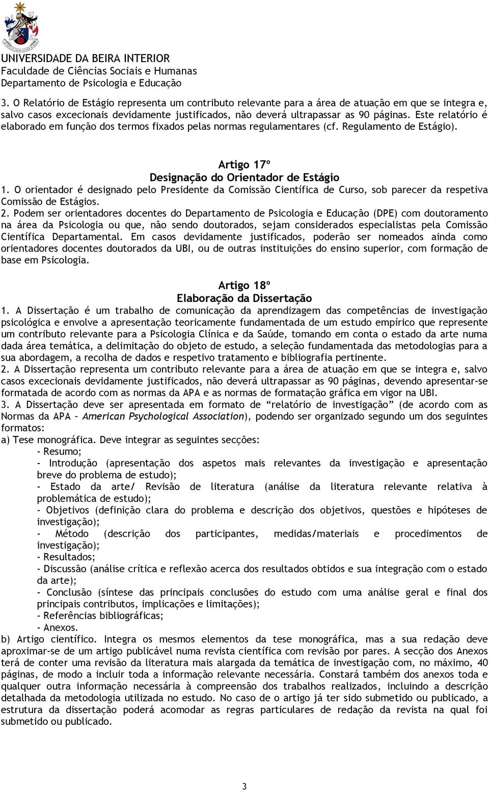 O orientador é designado pelo Presidente da Comissão Científica de Curso, sob parecer da respetiva Comissão de Estágios. 2.