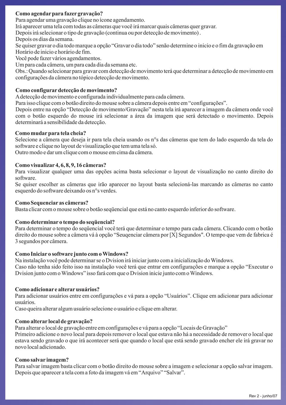 Se quiser gravar o dia todo marque a opção Gravar o dia todo senão determine o inicio e o fim da gravação em Horário de inicio e horário de fim. Você pode fazer vários agendamentos.