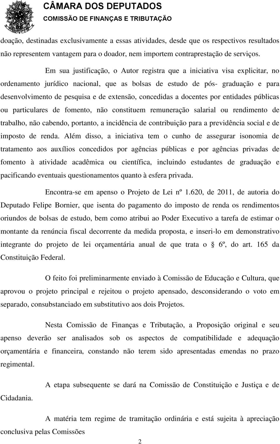 concedidas a docentes por entidades públicas ou particulares de fomento, não constituem remuneração salarial ou rendimento de trabalho, não cabendo, portanto, a incidência de contribuição para a