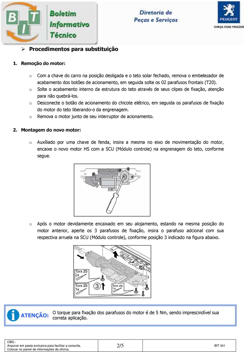 Descnecte btã de acinament d chicte elétric, em seguida s parafuss de fixaçã d mtr d tet liberand- da engrenagem. Remva mtr junt de seu interruptr de acinament. 2.