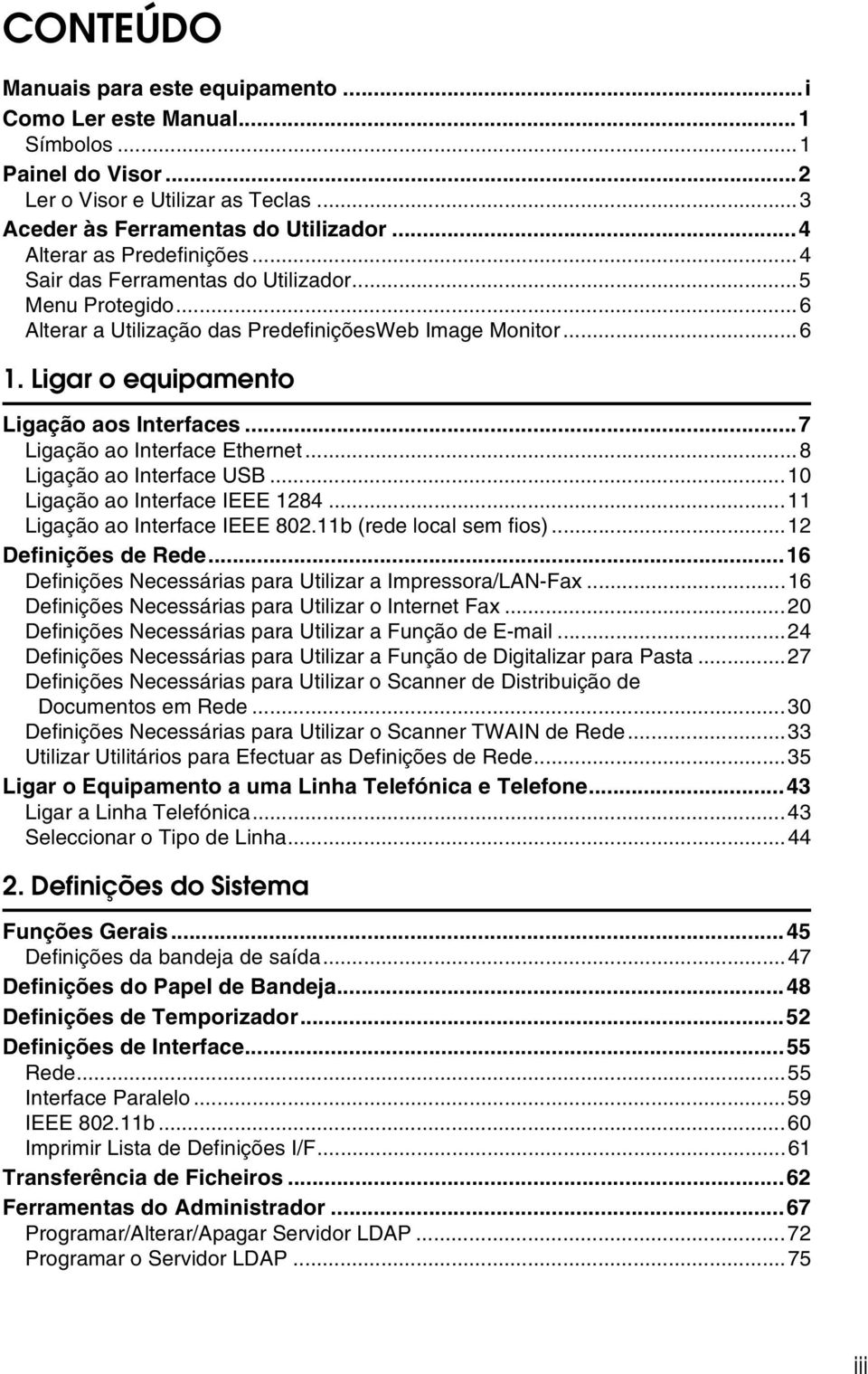 ..7 Ligação ao Interface Ethernet...8 Ligação ao Interface USB...10 Ligação ao Interface IEEE 1284...11 Ligação ao Interface IEEE 802.11b (rede local sem fios)...12 Definições de Rede.