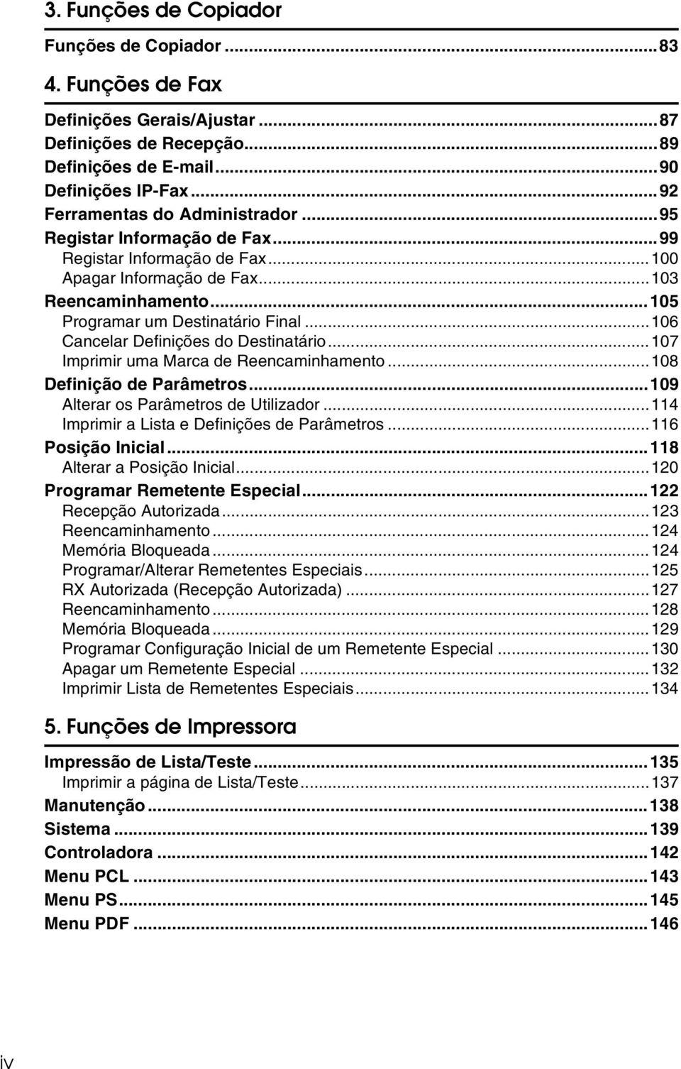 ..106 Cancelar Definições do Destinatário...107 Imprimir uma Marca de Reencaminhamento...108 Definição de Parâmetros...109 Alterar os Parâmetros de Utilizador.