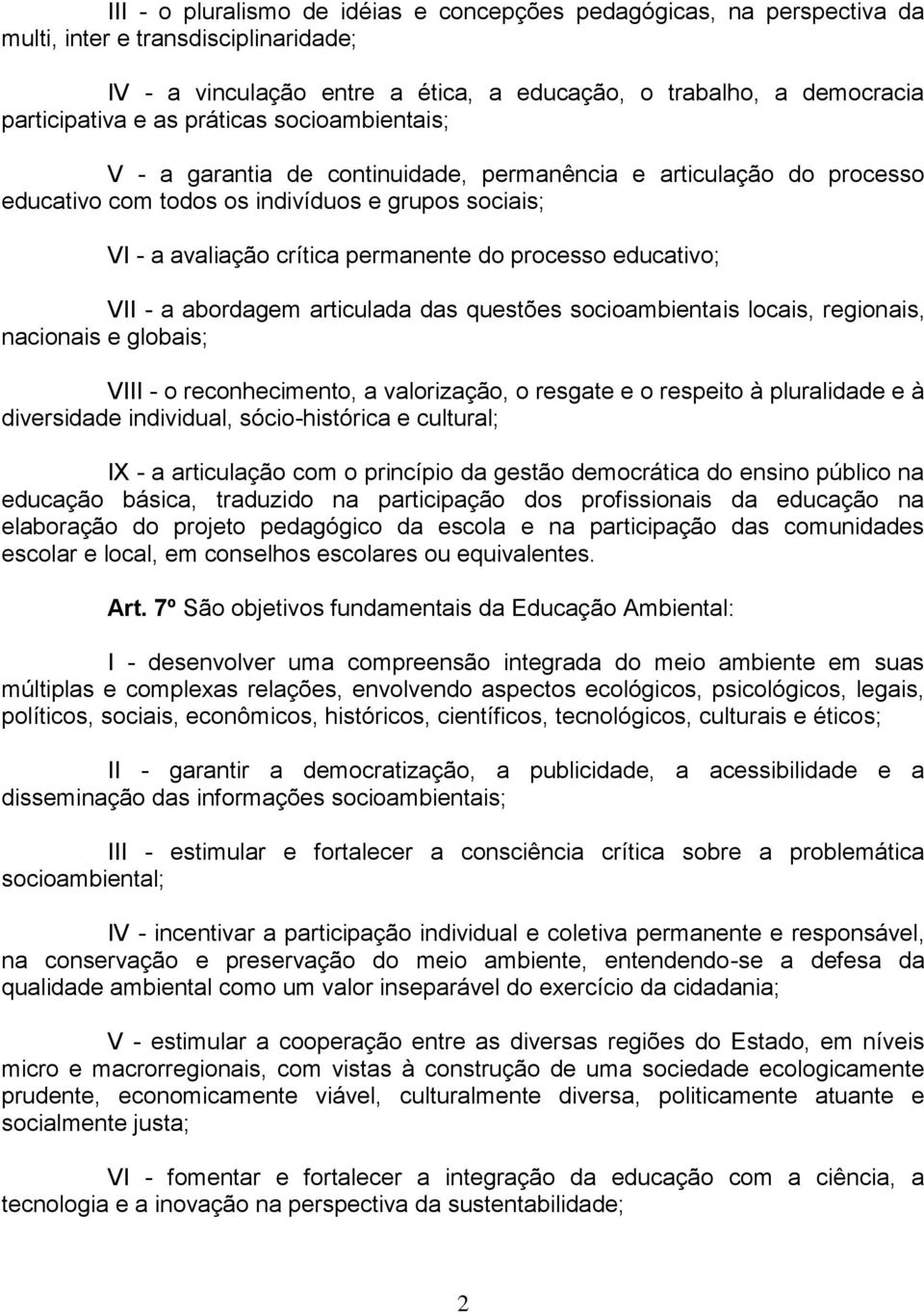 educativo; VII - a abordagem articulada das questões socioambientais locais, regionais, nacionais e globais; VIII - o reconhecimento, a valorização, o resgate e o respeito à pluralidade e à