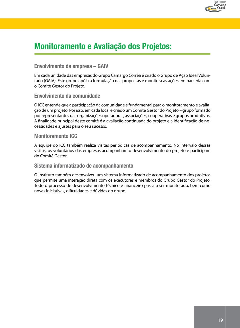 Envolvimento da comunidade O ICC entende que a participação da comunidade é fundamental para o monitoramento e avaliação de um projeto.