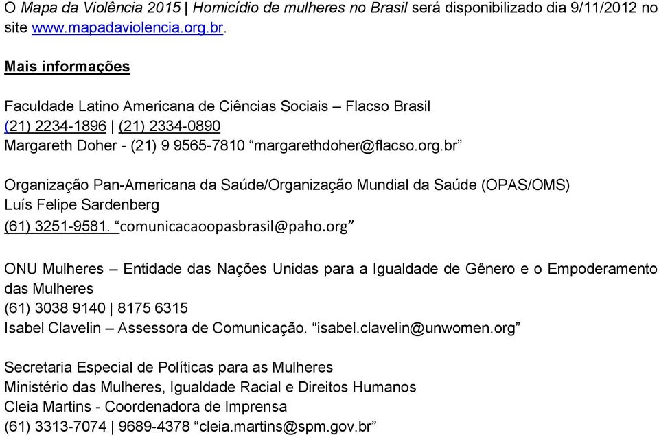br Organização Pan-Americana da Saúde/Organização Mundial da Saúde (OPAS/OMS) Luís Felipe Sardenberg (61) 3251-9581. comunicacaoopasbrasil@paho.