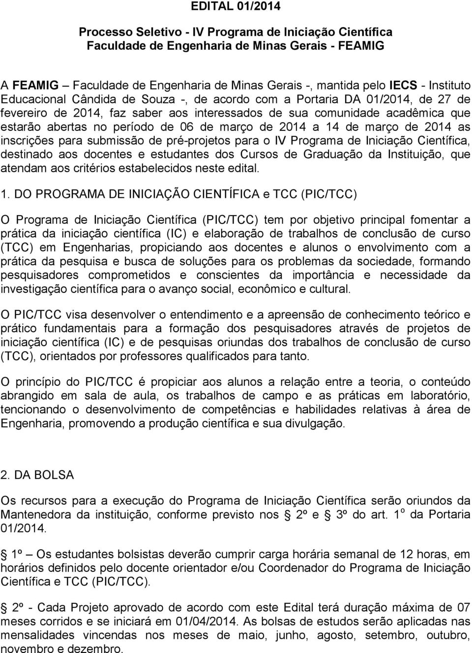 março de 014 a 14 de março de 014 as inscrições para submissão de pré-projetos para o IV Programa de Iniciação Científica, destinado aos docentes e estudantes dos Cursos de Graduação da Instituição,