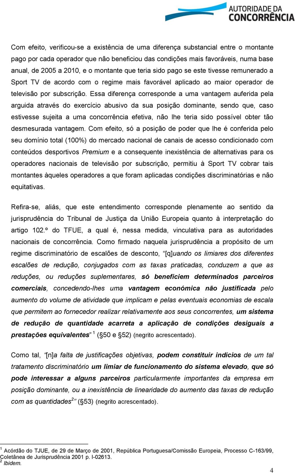 Essa diferença corresponde a uma vantagem auferida pela arguida através do exercício abusivo da sua posição dominante, sendo que, caso estivesse sujeita a uma concorrência efetiva, não lhe teria sido