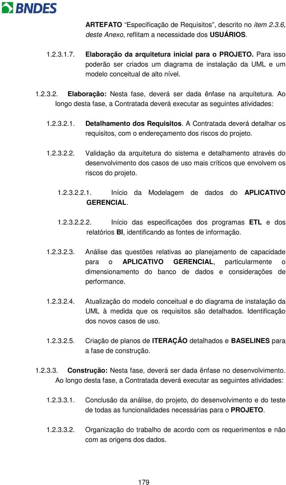 Ao longo desta fase, a Contratada deverá executar as seguintes atividades: 1.2.3.2.1. Detalhamento dos Requisitos.