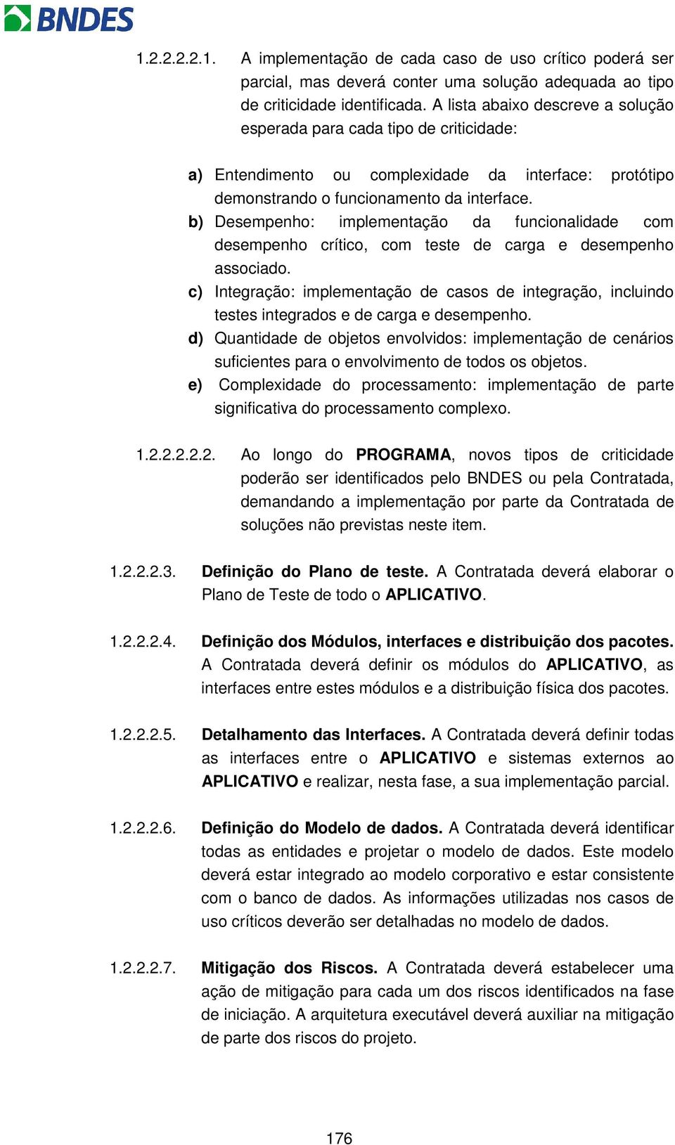 b) Desempenho: implementação da funcionalidade com desempenho crítico, com teste de carga e desempenho associado.