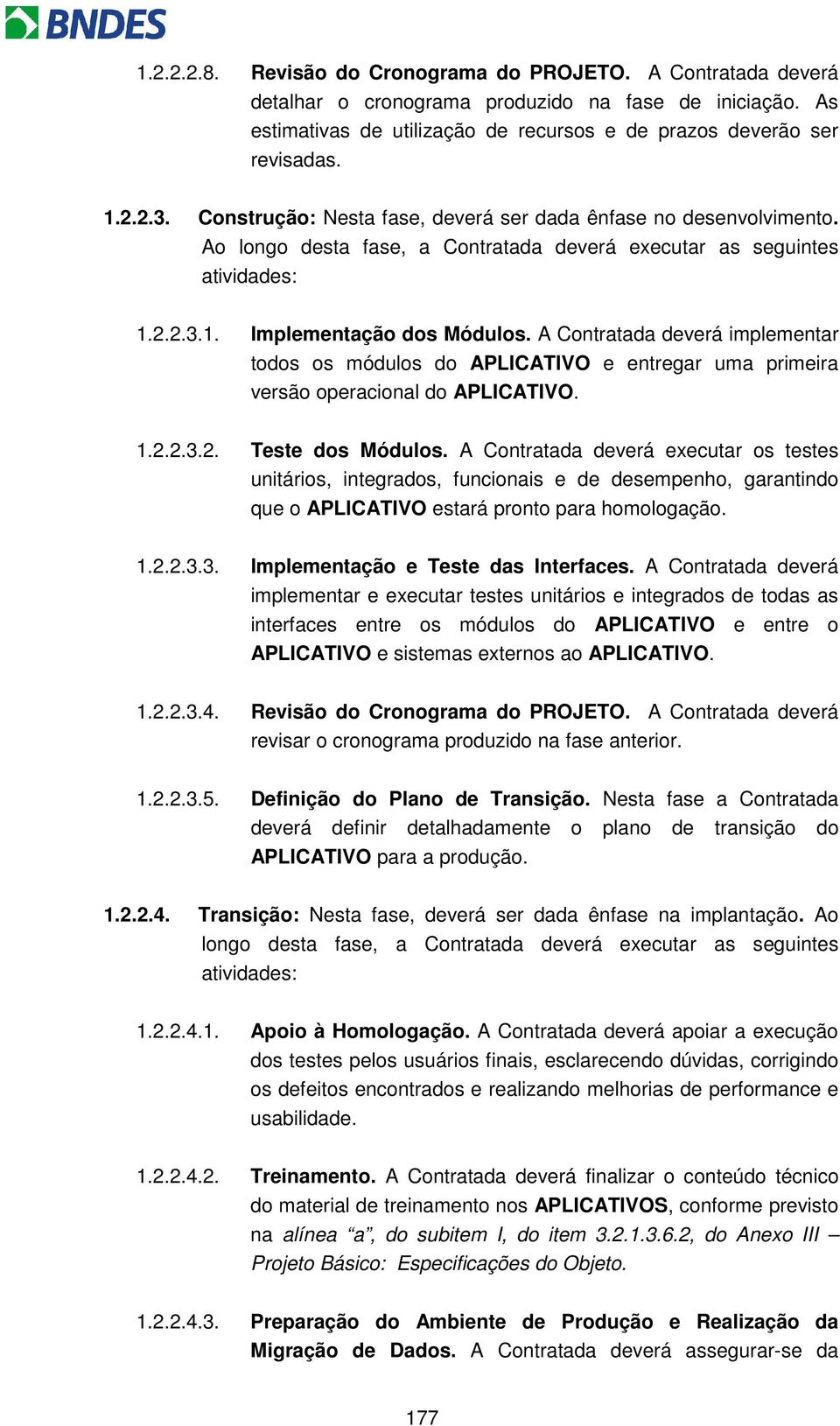 A Contratada deverá implementar todos os módulos do APLICATIVO e entregar uma primeira versão operacional do APLICATIVO. 1.2.2.3.2. Teste dos Módulos.