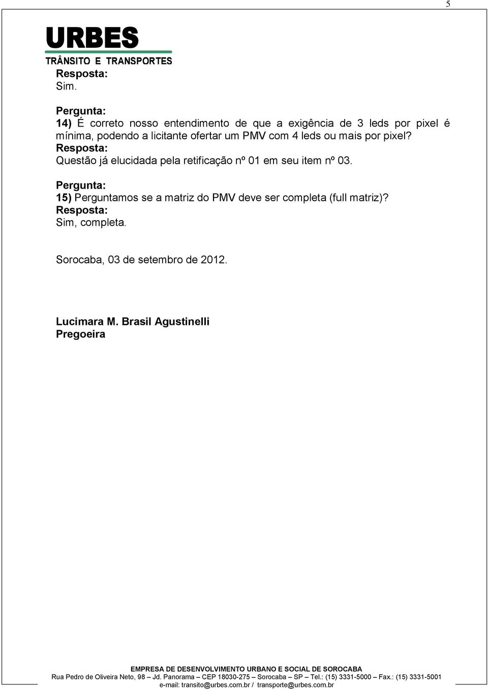 Questão já elucidada pela retificação nº 01 em seu item nº 03.