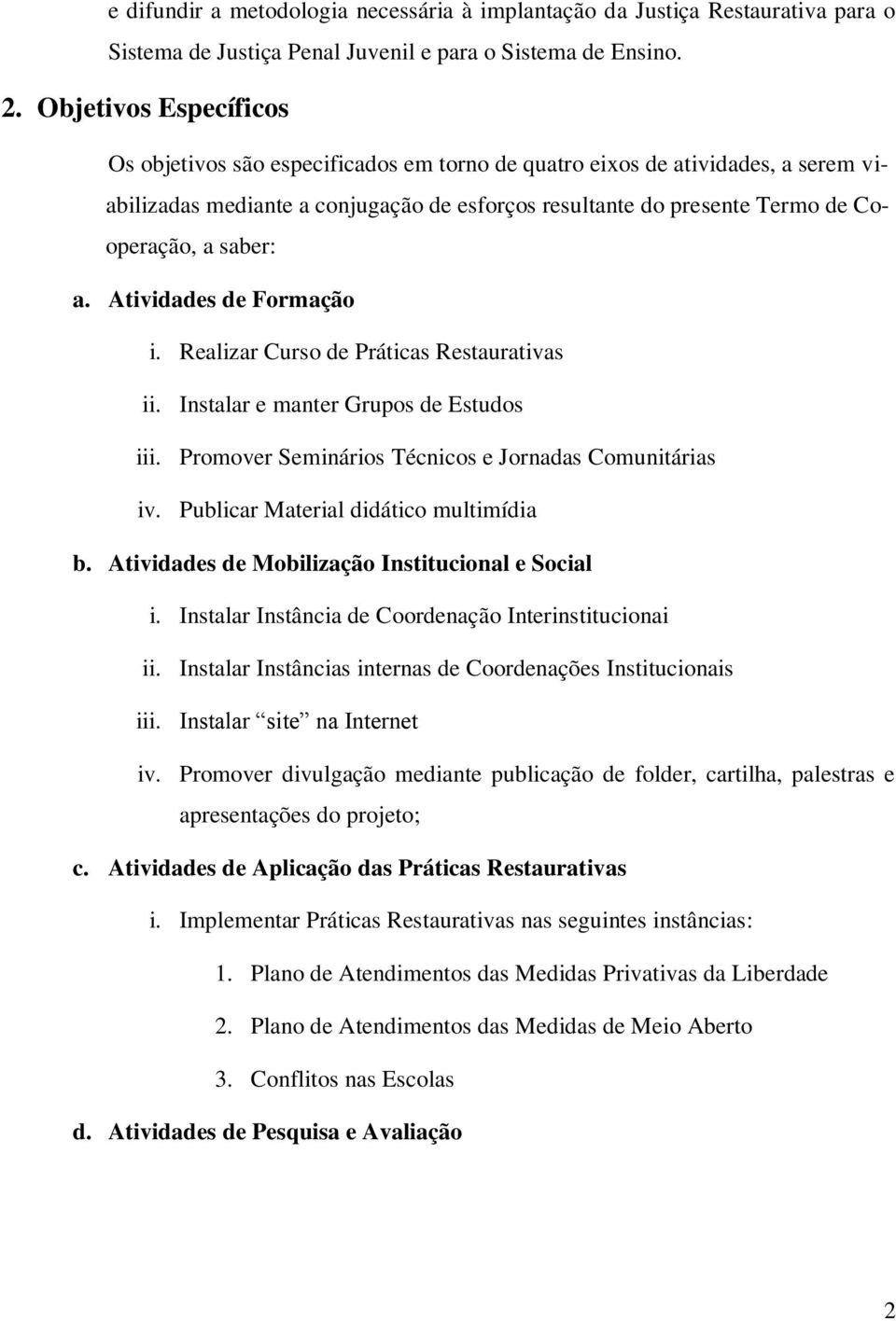 saber: a. Atividades de Formação i. Realizar Curso de Práticas Restaurativas ii. Instalar e manter Grupos de Estudos iii. Promover Seminários Técnicos e Jornadas Comunitárias iv.