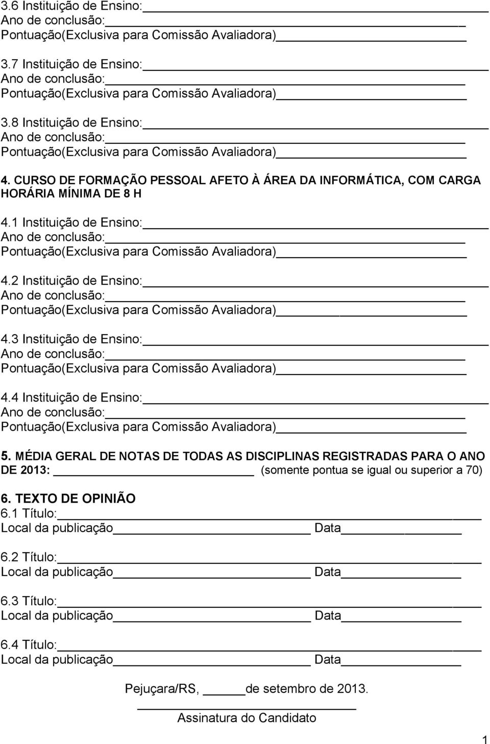 MÉDIA GERAL DE NOTAS DE TODAS AS DISCIPLINAS REGISTRADAS PARA O ANO DE 2013: (somente pontua se igual ou superior a 70)