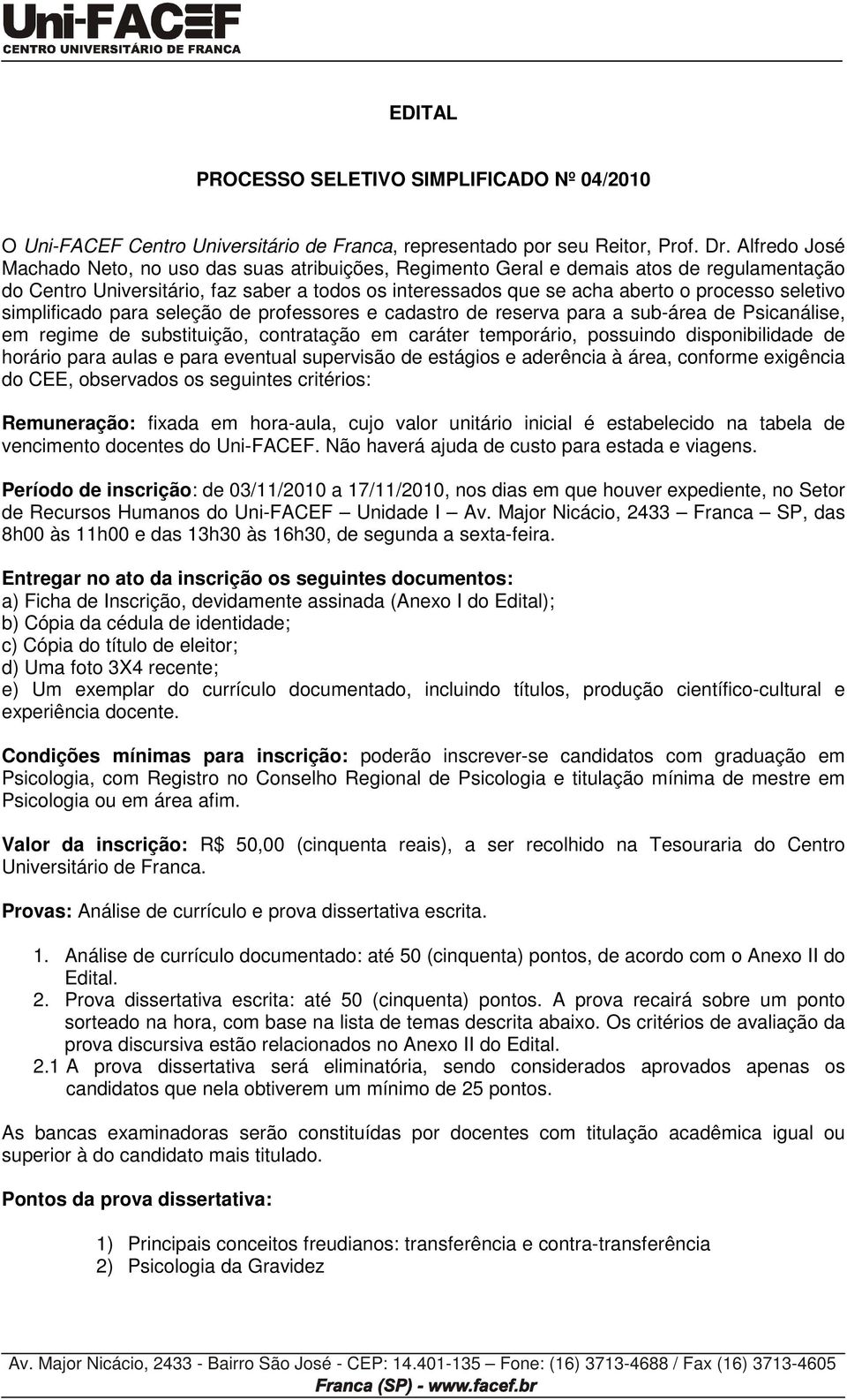 seletivo simplificado para seleção de professores e cadastro de reserva para a sub-área de Psicanálise, em regime de substituição, contratação em caráter temporário, possuindo disponibilidade de