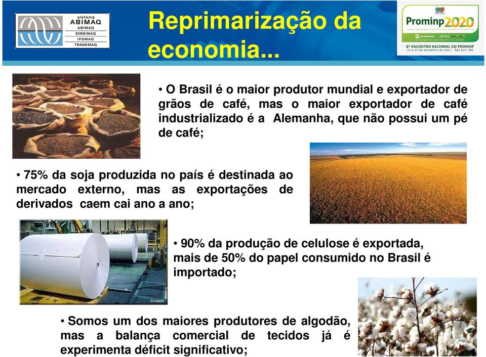 Alemanha, que não possui um pé de café; 75% da soja produzida no país é destinada ao mercado externo, mas as exportações de