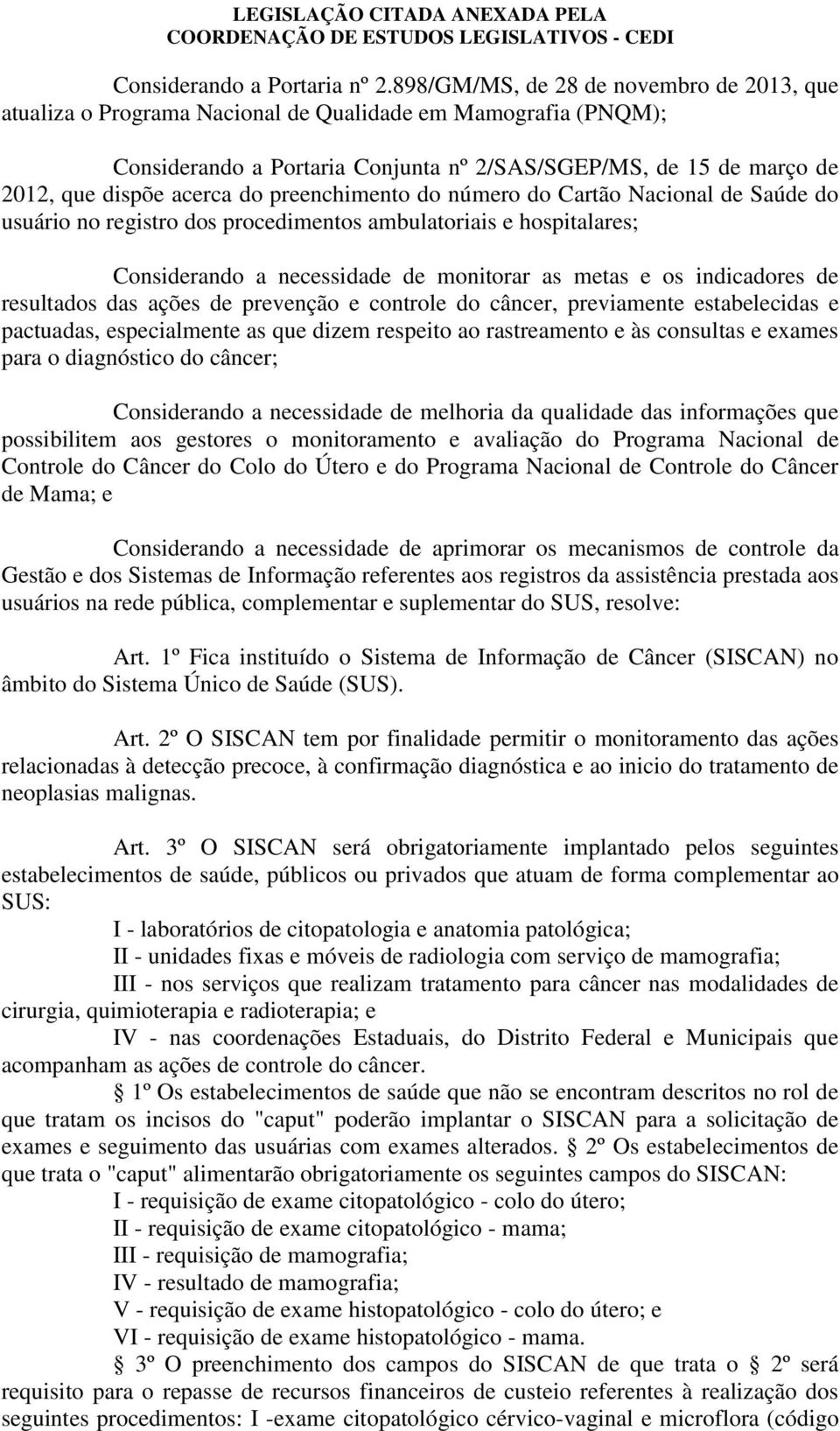 do preenchimento do número do Cartão Nacional de Saúde do usuário no registro dos procedimentos ambulatoriais e hospitalares; Considerando a necessidade de monitorar as metas e os indicadores de