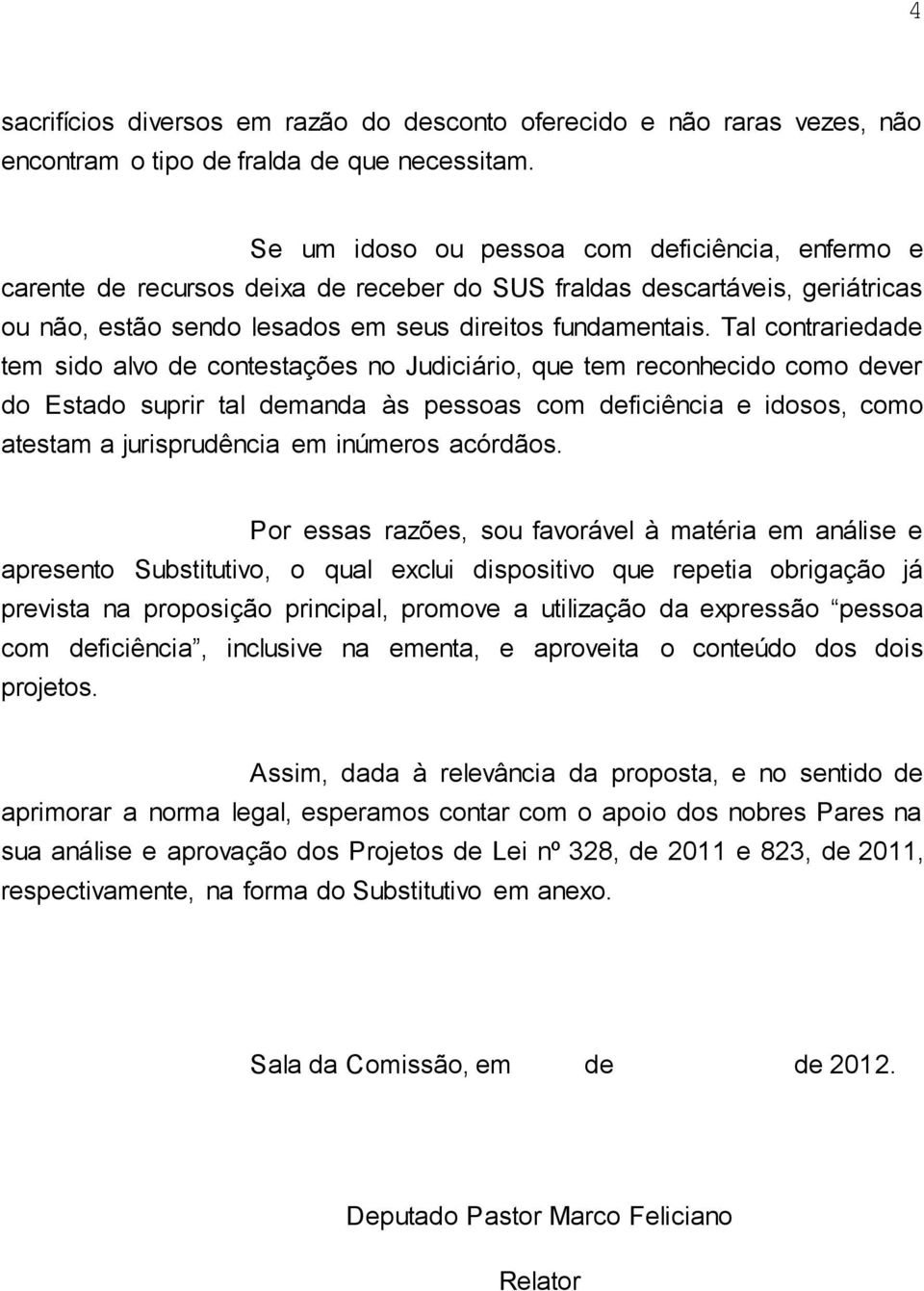 Tal contrariedade tem sido alvo de contestações no Judiciário, que tem reconhecido como dever do Estado suprir tal demanda às pessoas com deficiência e idosos, como atestam a jurisprudência em