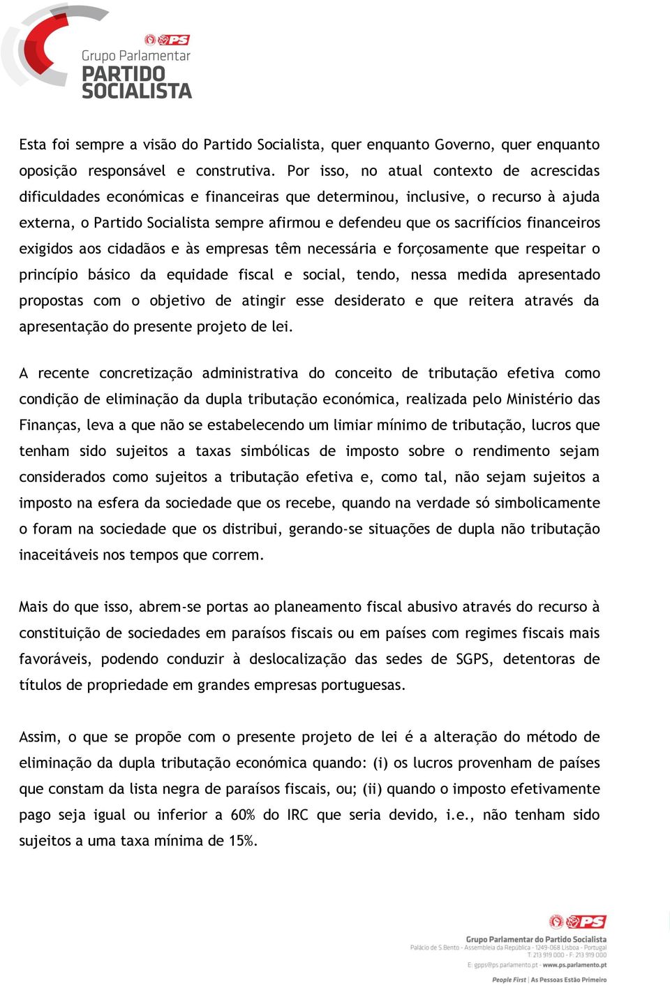 financeiros exigidos aos cidadãos e às empresas têm necessária e forçosamente que respeitar o princípio básico da equidade fiscal e social, tendo, nessa medida apresentado propostas com o objetivo de