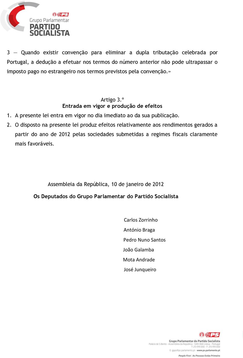 O disposto na presente lei produz efeitos relativamente aos rendimentos gerados a partir do ano de 2012 pelas sociedades submetidas a regimes fiscais claramente mais favoráveis.