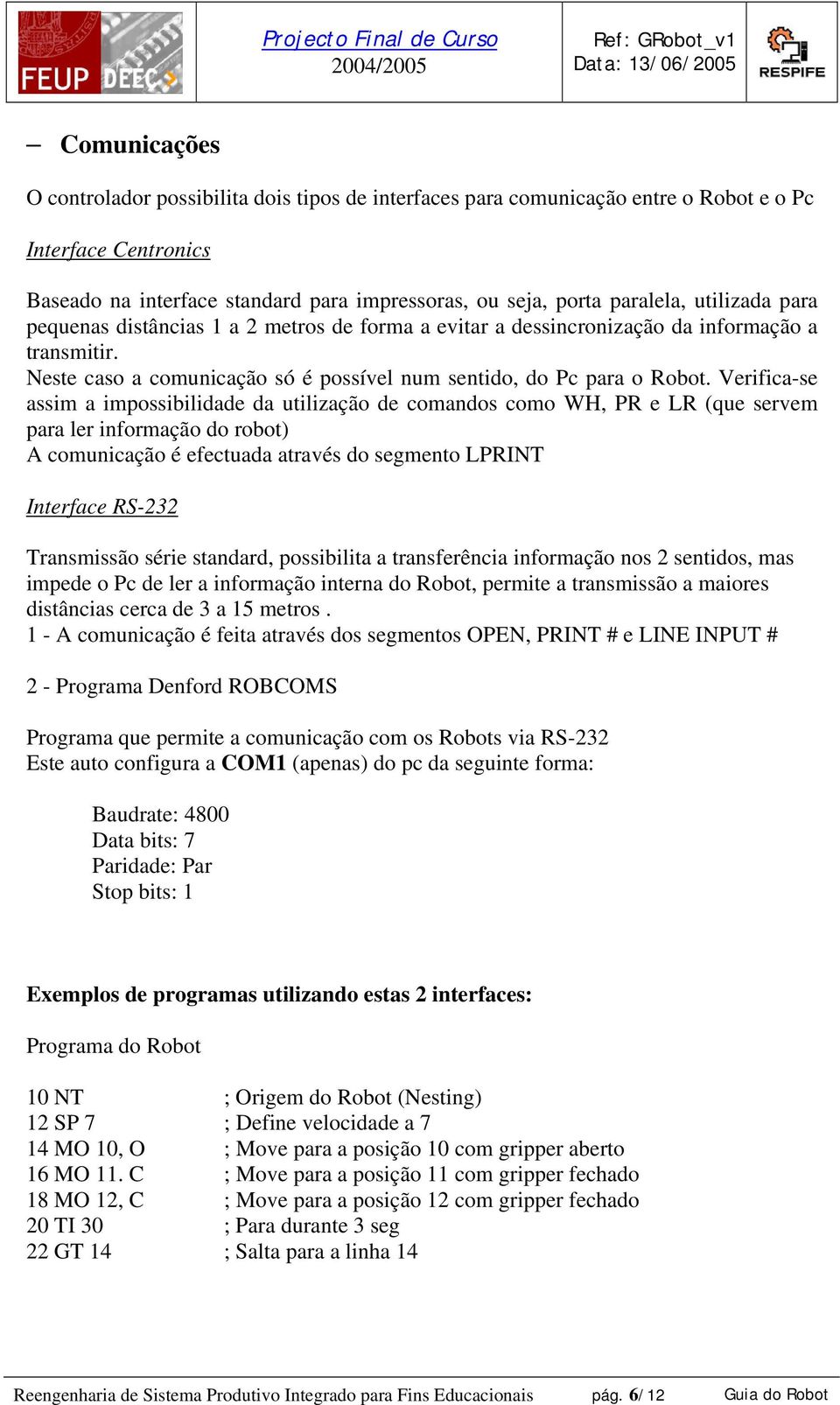 Verifica-se assim a impossibilidade da utilização de comandos como WH, PR e LR (que servem para ler informação do robot) A comunicação é efectuada através do segmento LPRINT Interface RS-232