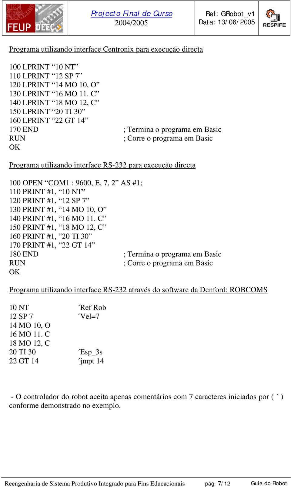 100 OPEN COM1 : 9600, E, 7, 2 AS #1; 110 PRINT #1, 10 NT 120 PRINT #1, 12 SP 7 130 PRINT #1, 14 MO 10, O 140 PRINT #1, 16 MO 11.