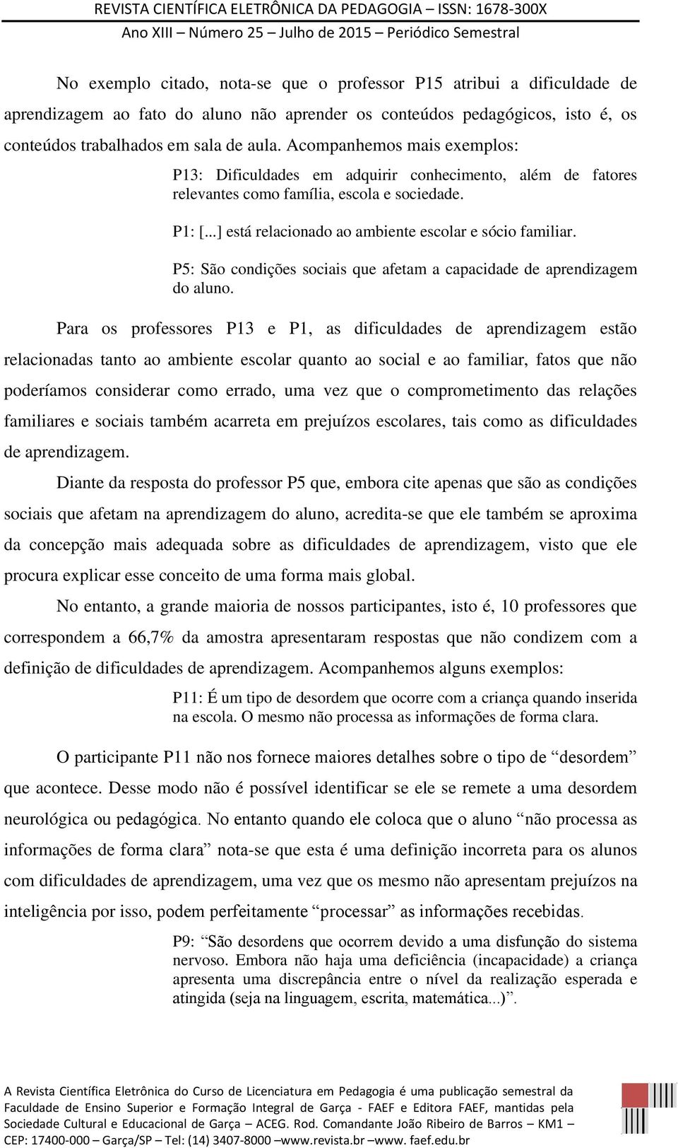 P5: São condições sociais que afetam a capacidade de aprendizagem do aluno.