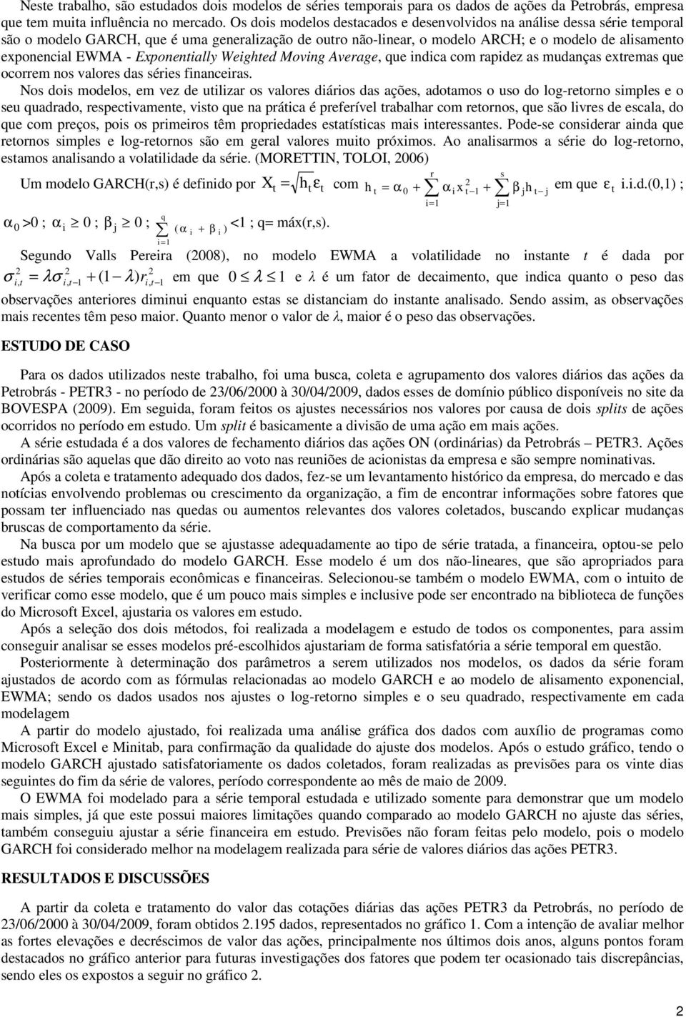 Exponenially Weighed Moving Average, que indica com rapidez as mudanças exremas que ocorrem nos valores das séries financeiras.