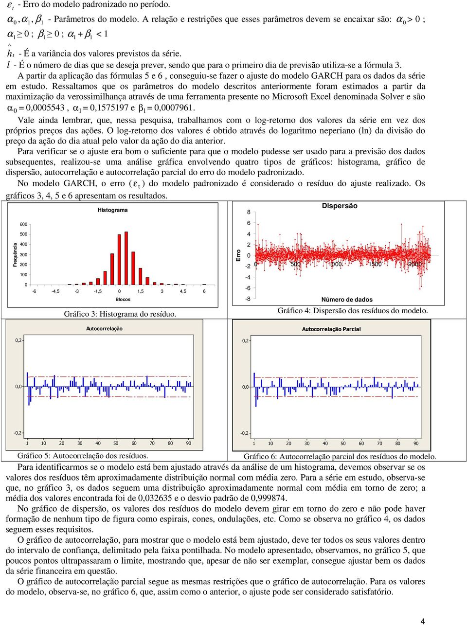 l - É o número de dias que se deseja prever, sendo que para o primeiro dia de previsão uiliza-se a fórmula 3.