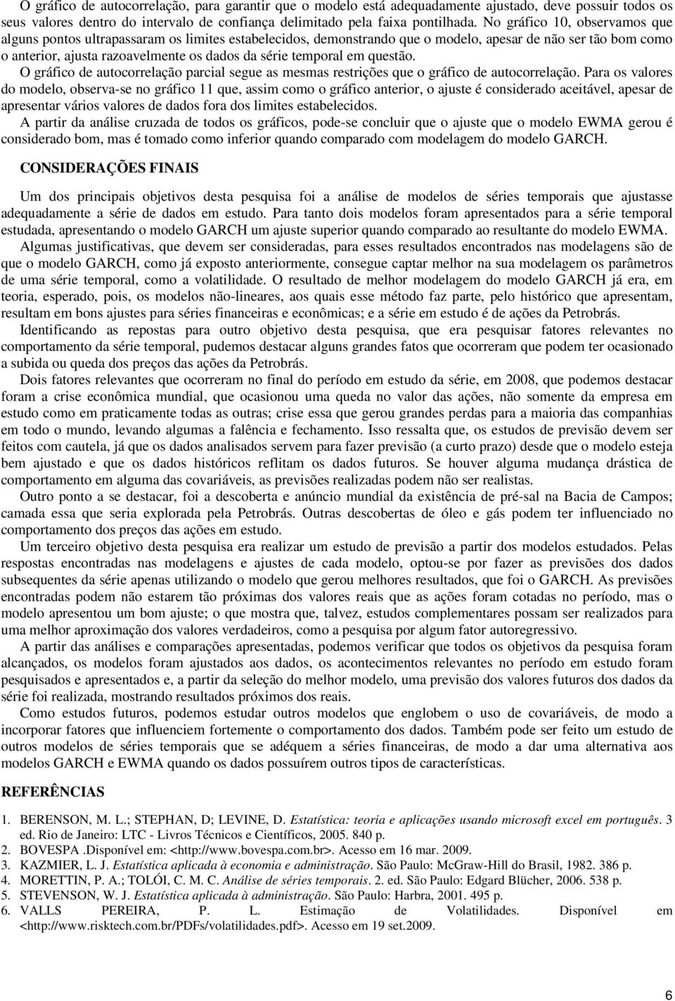 O gráfico de auocorrelação parcial segue as mesmas resrições que o gráfico de auocorrelação.