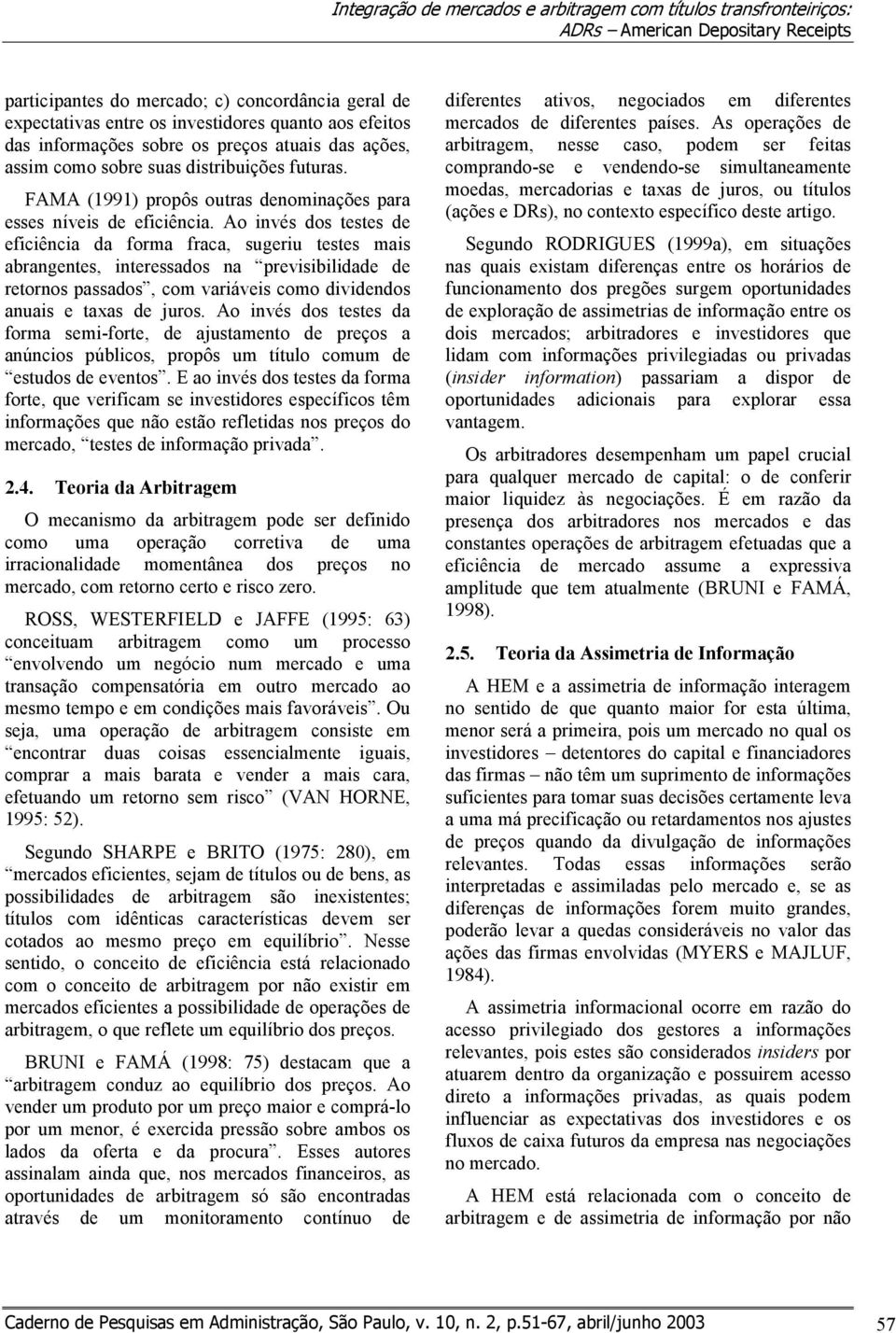 Ao invés dos testes de eficiência da forma fraca, sugeriu testes mais abrangentes, interessados na previsibilidade de retornos passados, com variáveis como dividendos anuais e taxas de juros.