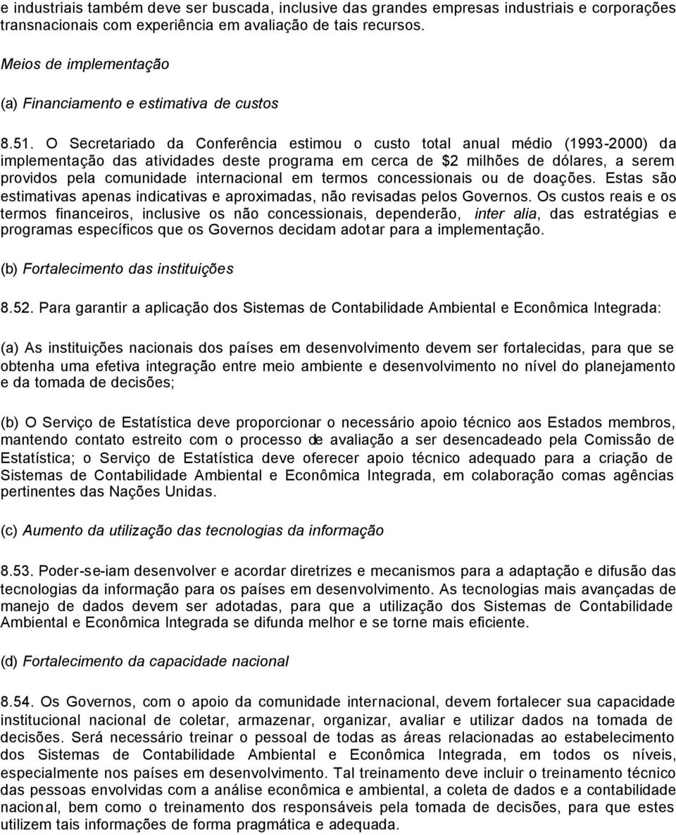 O Secretariado da Conferência estimou o custo total anual médio (1993-2000) da implementação das atividades deste programa em cerca de $2 milhões de dólares, a serem providos pela comunidade