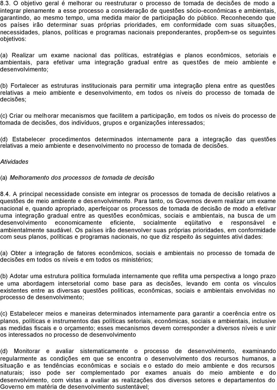 Reconhecendo que os países irão determinar suas próprias prioridades, em conformidade com suas situações, necessidades, planos, políticas e programas nacionais preponderantes, propõem-se os seguintes