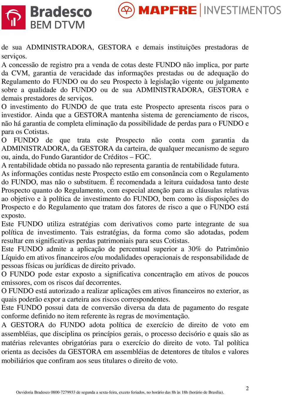 legislação vigente ou julgamento sobre a qualidade do FUNDO ou de sua ADMINISTRADORA, GESTORA e demais prestadores de serviços.