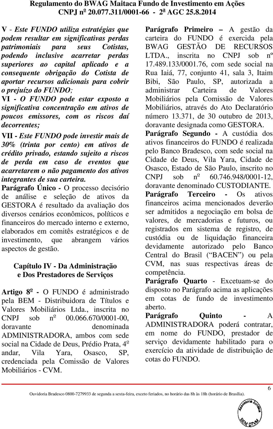 decorrentes; VII - Este FUNDO pode investir mais de 30% (trinta por cento) em ativos de crédito privado, estando sujeito a riscos de perda em caso de eventos que acarretarem o não pagamento dos