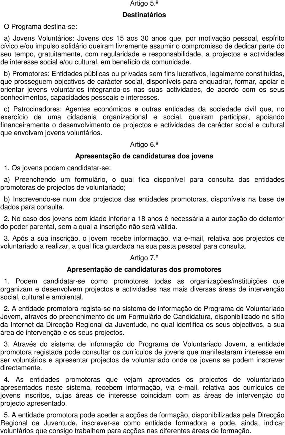 tempo, gratuitamente, com regularidade e responsabilidade, a projectos e actividades de interesse social e/ou cultural, em benefício da comunidade.