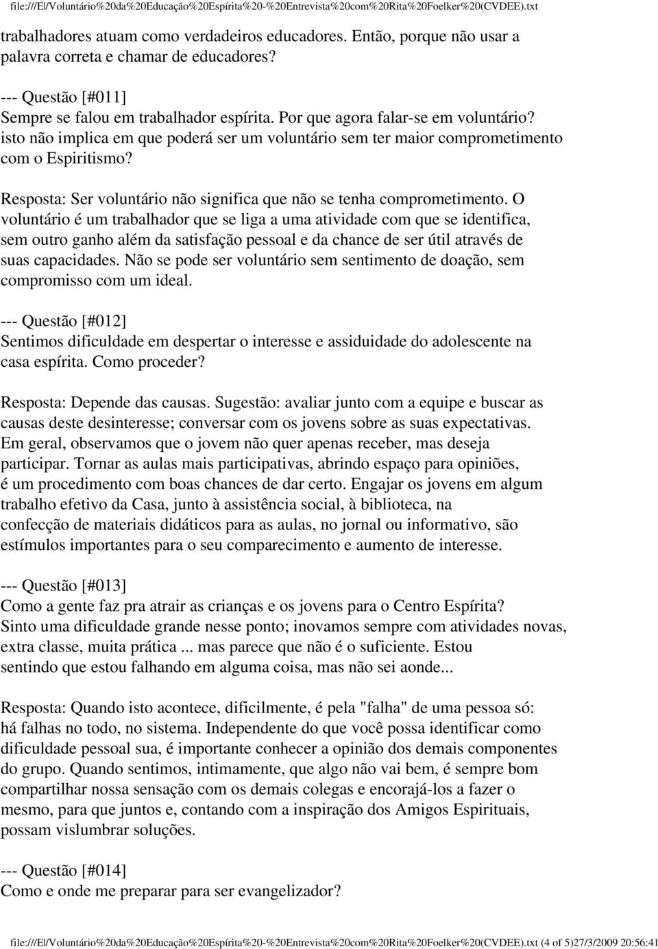 Resposta: Ser voluntário não significa que não se tenha comprometimento.