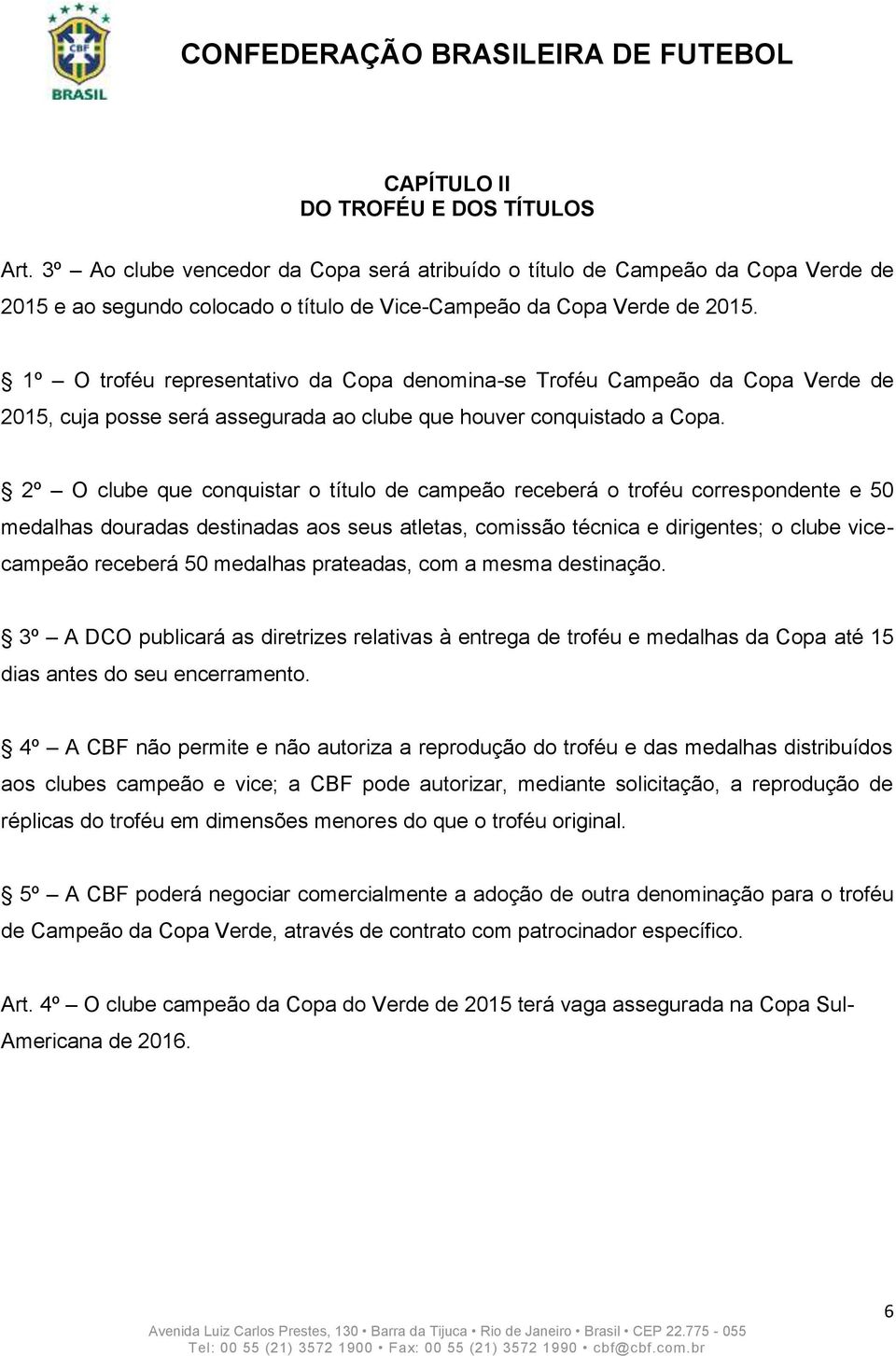 2º O clube que conquistar o título de campeão receberá o troféu correspondente e 50 medalhas douradas destinadas aos seus atletas, comissão técnica e dirigentes; o clube vicecampeão receberá 50