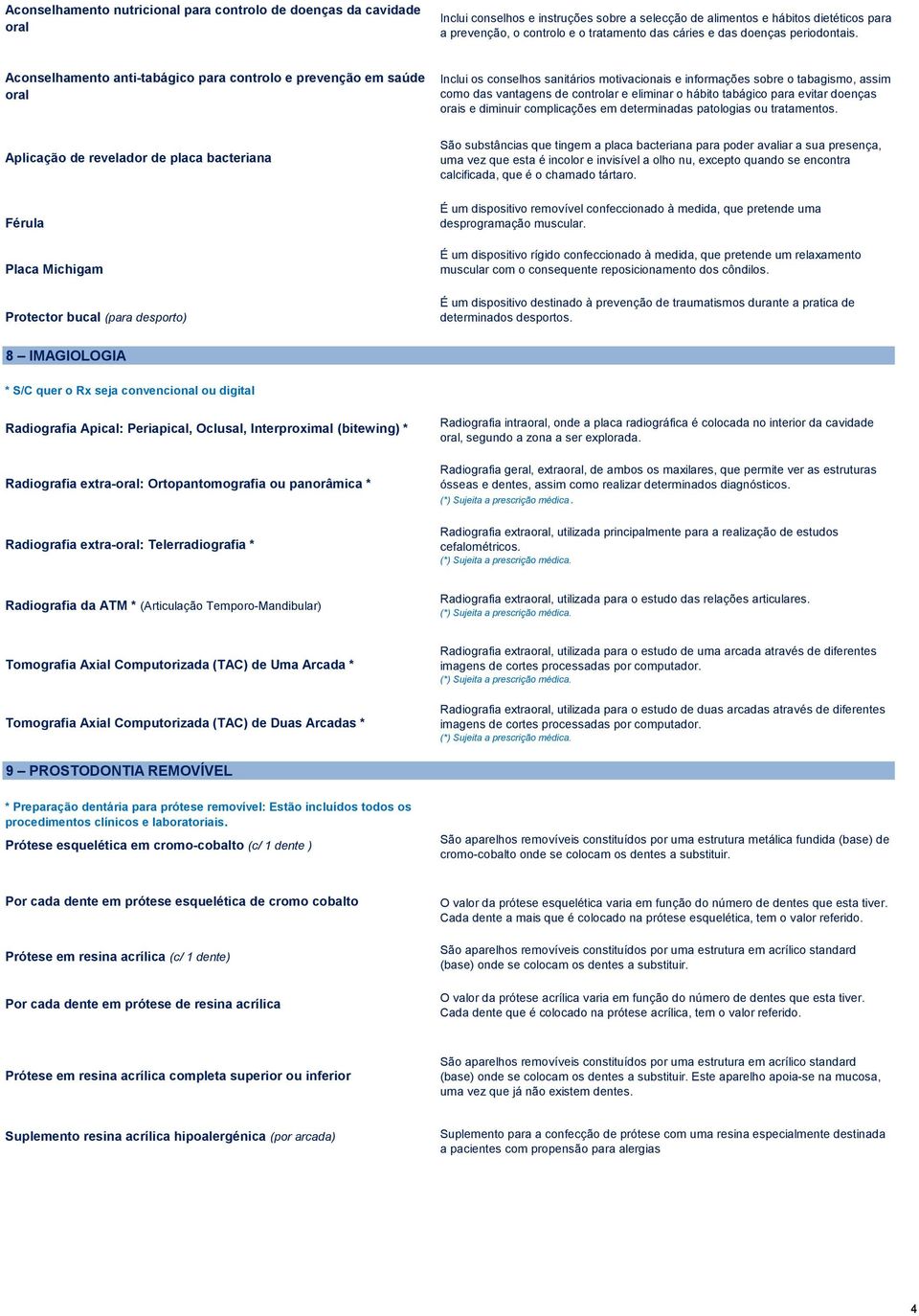 Aconselhamento anti-tabágico para controlo e prevenção em saúde oral Inclui os conselhos sanitários motivacionais e informações sobre o tabagismo, assim como das vantagens de controlar e eliminar o